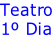 Teatro 1º Dia