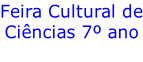 Feira Cultural de Ciências 7º ano