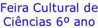 Feira Cultural de Ciências 6º ano