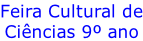 Feira Cultural de Ciências 9º ano